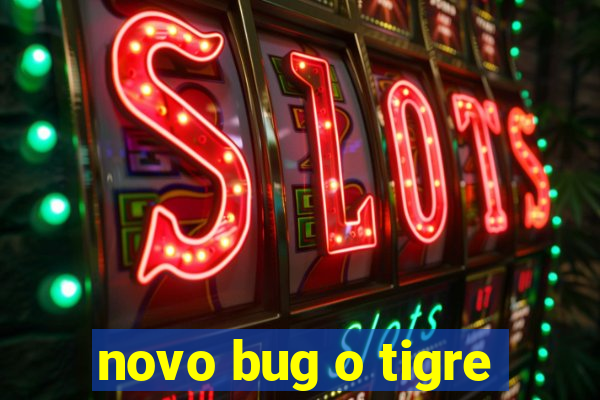 novo bug o tigre